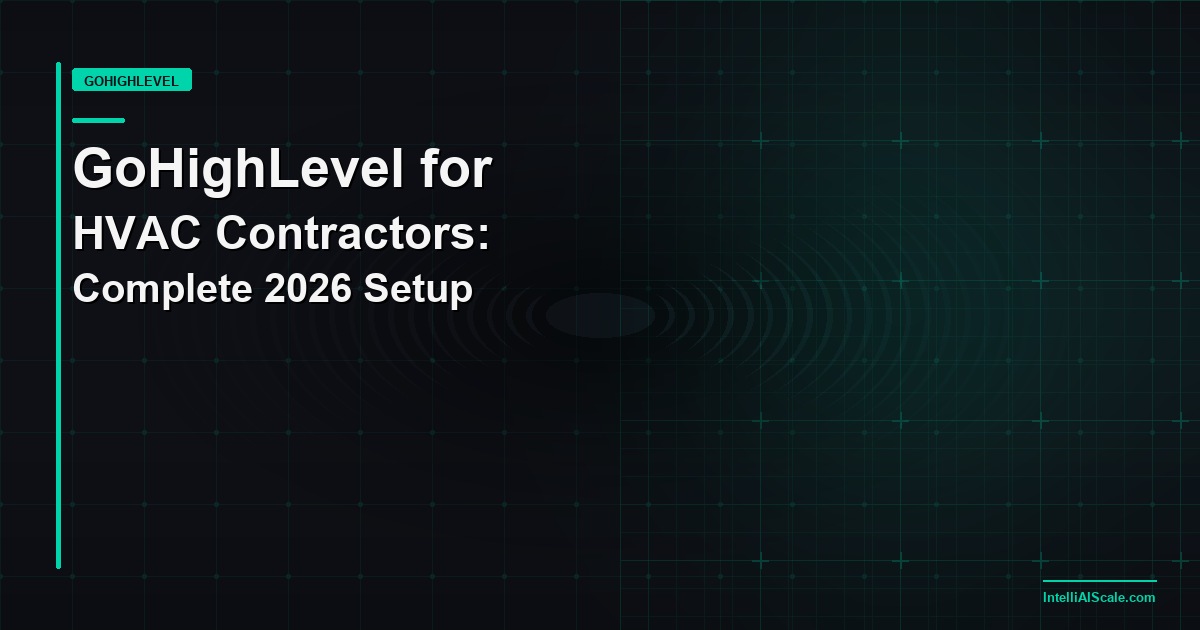 GoHighLevel for HVAC Contractors: The Complete 2026 Setup Guide
