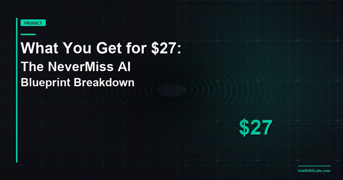 What You Actually Get for $27: A Full Breakdown of the NeverMiss AI Blueprint