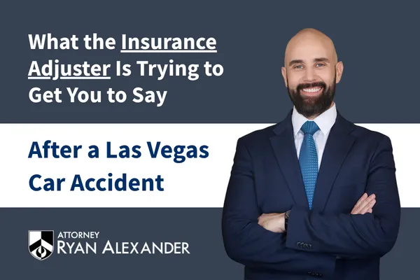 Ryan Alexander with text reading “What the Insurance Adjuster Is Trying to Get You to Say After a Las Vegas Car Accident.”