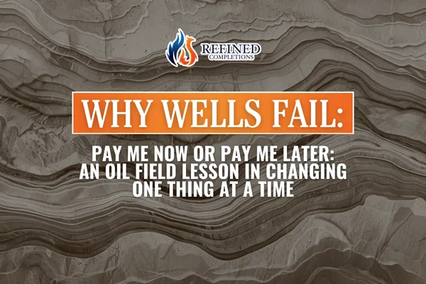 Pay Me Now or Pay Me Later: An Oil Field Lesson in Changing One Thing at a Time