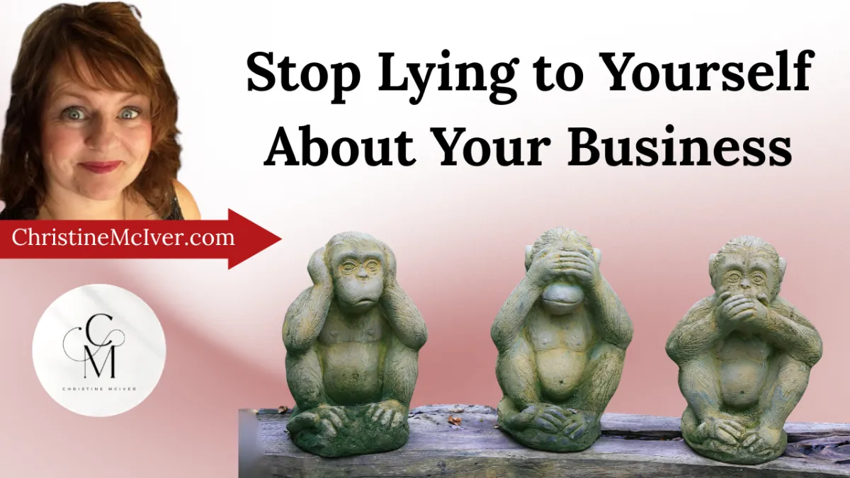Stop Lying to Yourself About Your Business
