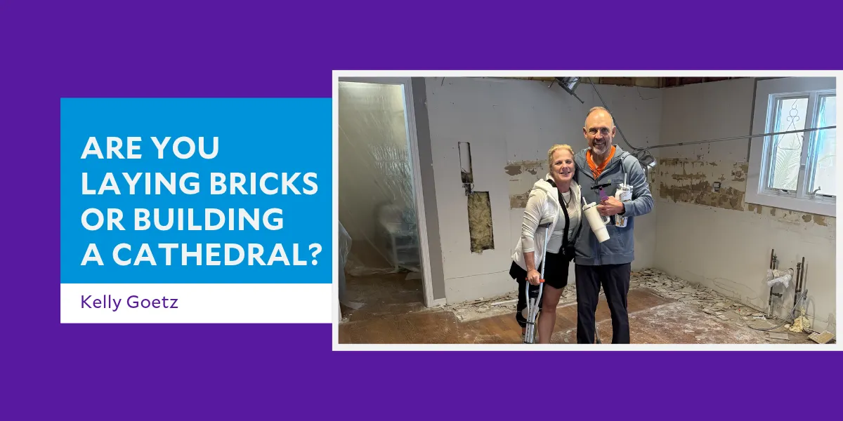 Are You Laying Bricks or Building a Cathedral?