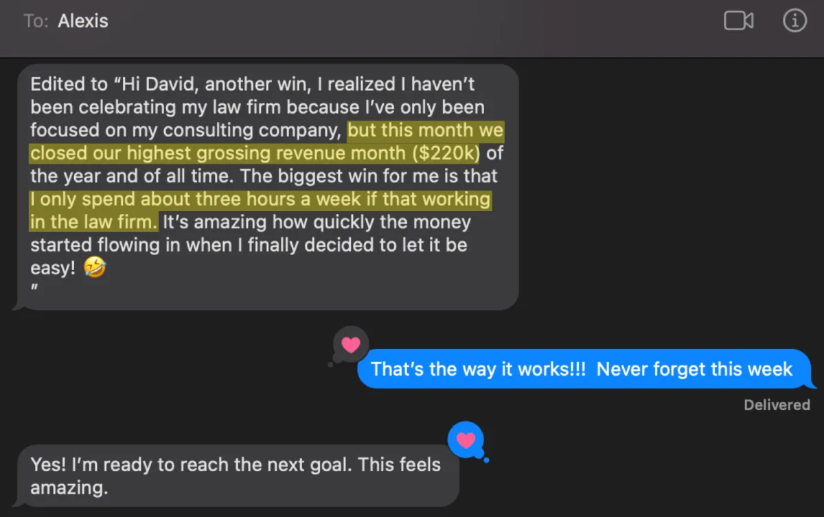 A text from my client Alexis: "This month we closed our highest grossing revenue month ($220k)...I only spend about three hours a week if that working in the law firm."