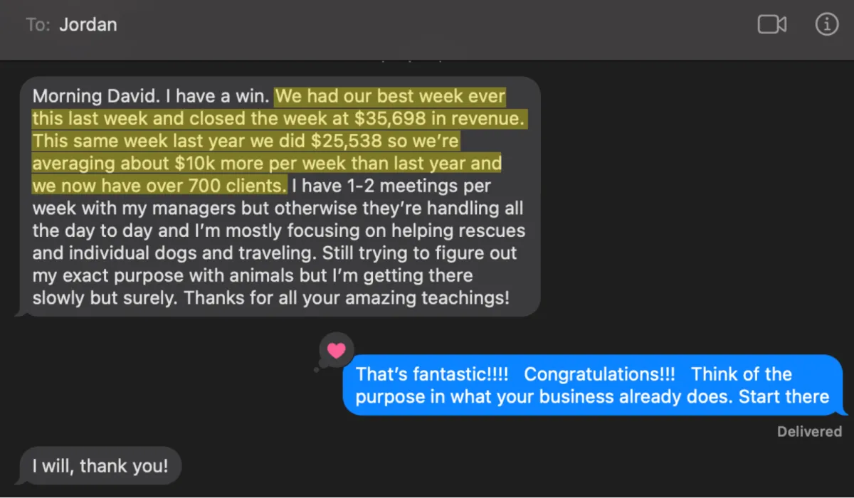 A text from my client Jordan: "We had our best week ever this last week and closed the week at $35,698 in revenue. This same week last year we did $25,538 so we're averaging about $10k more per week than last year and we now have over 700 clients."