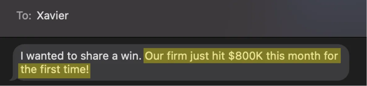 A text from my client Xavier: "Our firm just hit $800K this month for the first time!"