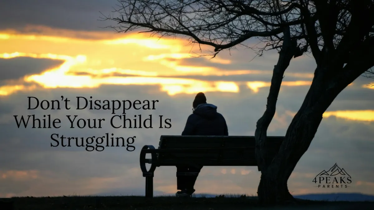 Don’t Disappear While Your Child Is Struggling