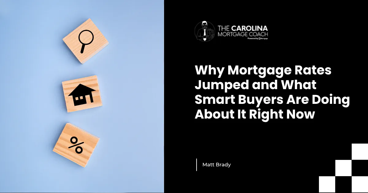 Why Mortgage Rates Jumped and What Smart Buyers Are Doing About It Right Now
