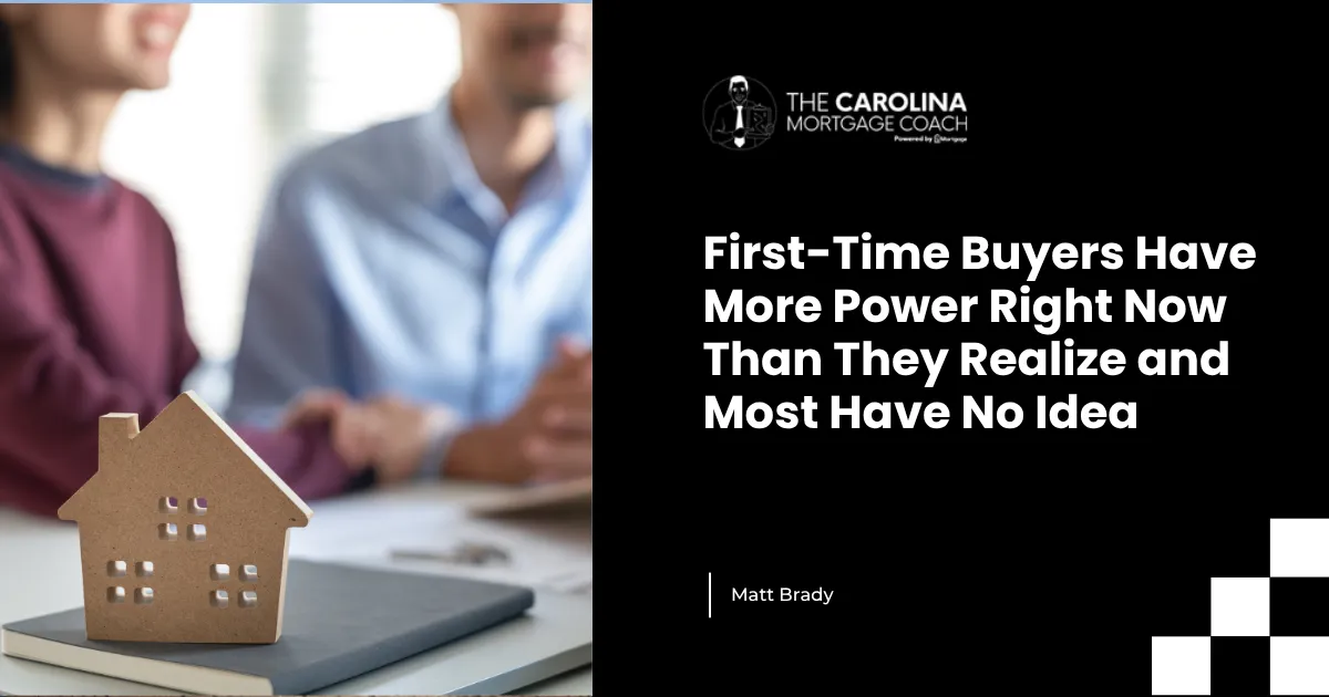 First-Time Buyers Have More Power Right Now Than They Realize and Most Have No Idea