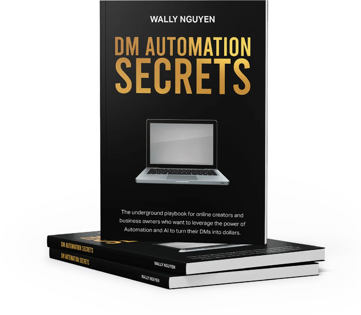 DM Automation Secrets book cover featuring a metallic laptop on a black background, with gold letters detailing the ultimate playbook by Wally Nguyen for automating DMs, leveraging AI, and converting conversations into dollars. Two stacked copies underscore the authority of this exclusive guide for entrepreneurs and personal brands aiming to master sales automation.