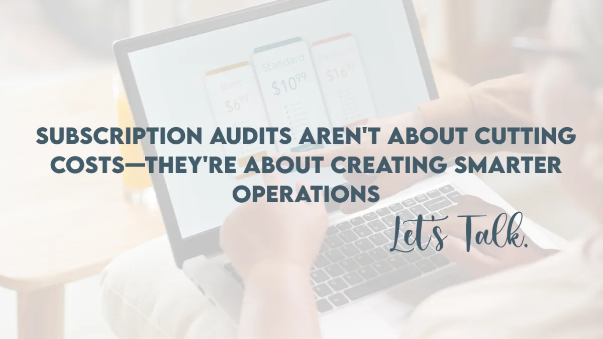 Subscription Audits Aren't About Cutting Costs—They're About Creating Smarter Operations