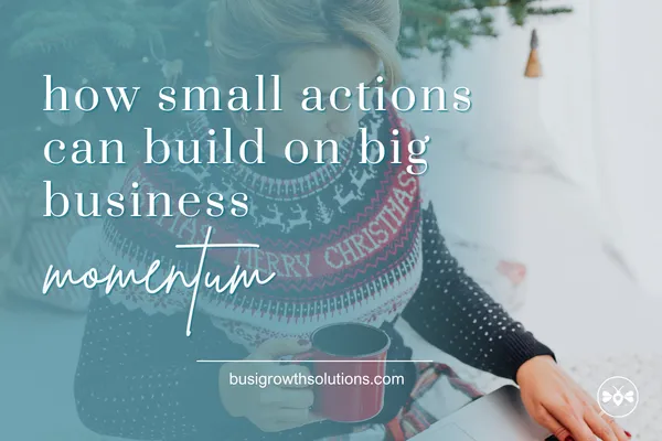 How Small Actions Can Build Big Business Momentum