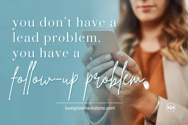 You Don't Have a Lead Problem. You Have a Follow-up Problem.