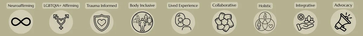 neuroaffirming; LGBTQIA+ affirming; trauma-informed; body inclusive; lived experience; collaborative; holistic; Integrative; advocacy