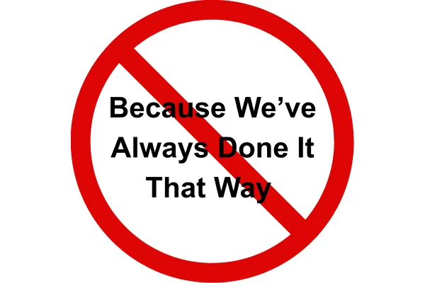 It's how it has always been done!