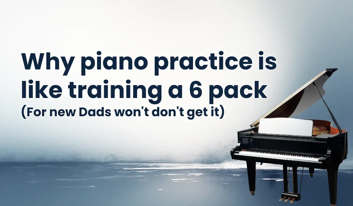 Why piano practice is like training a 6 pack (for new Dads won't don't get it)