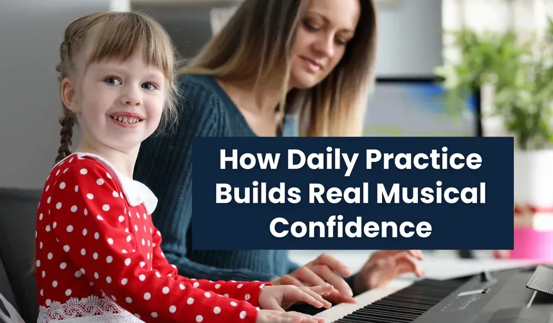 How Daily Practice Builds Real Musical Confidence