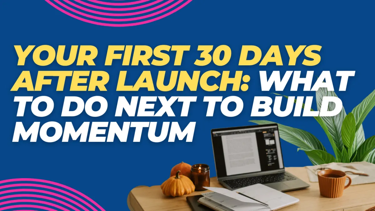 Your First 30 Days After Launch: What to Do Next to Build Momentum