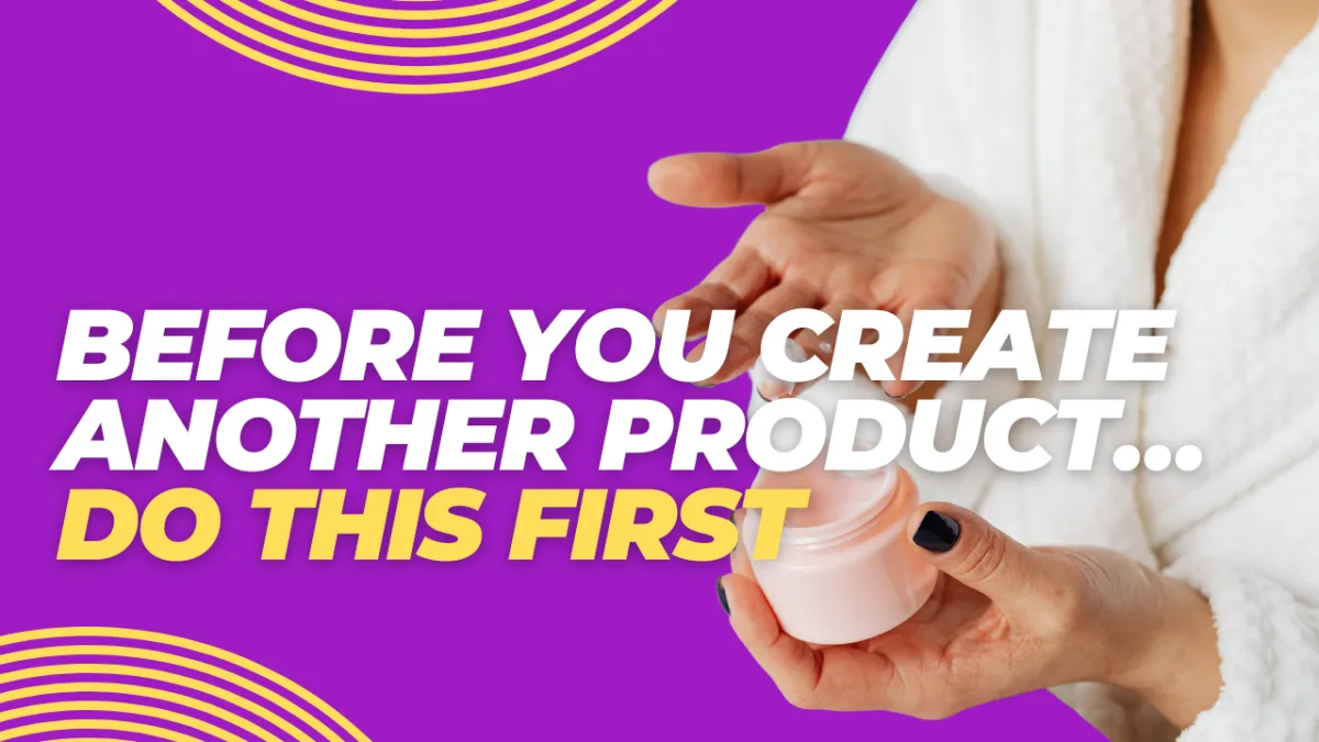 Before You Create Another Product… Do THIS First