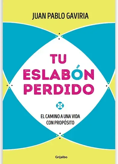 Portada libro tu eslabón perdido: el camino a una vida con propósito de Juan pablo Gaviria sobre propósito de vida