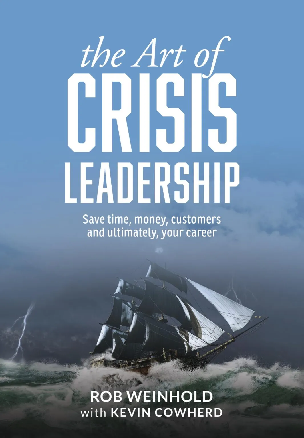 Crisis Leadership: Save Time, Money, Customers, Careers, and in the Worst of Scenarios, Freedom and Lives