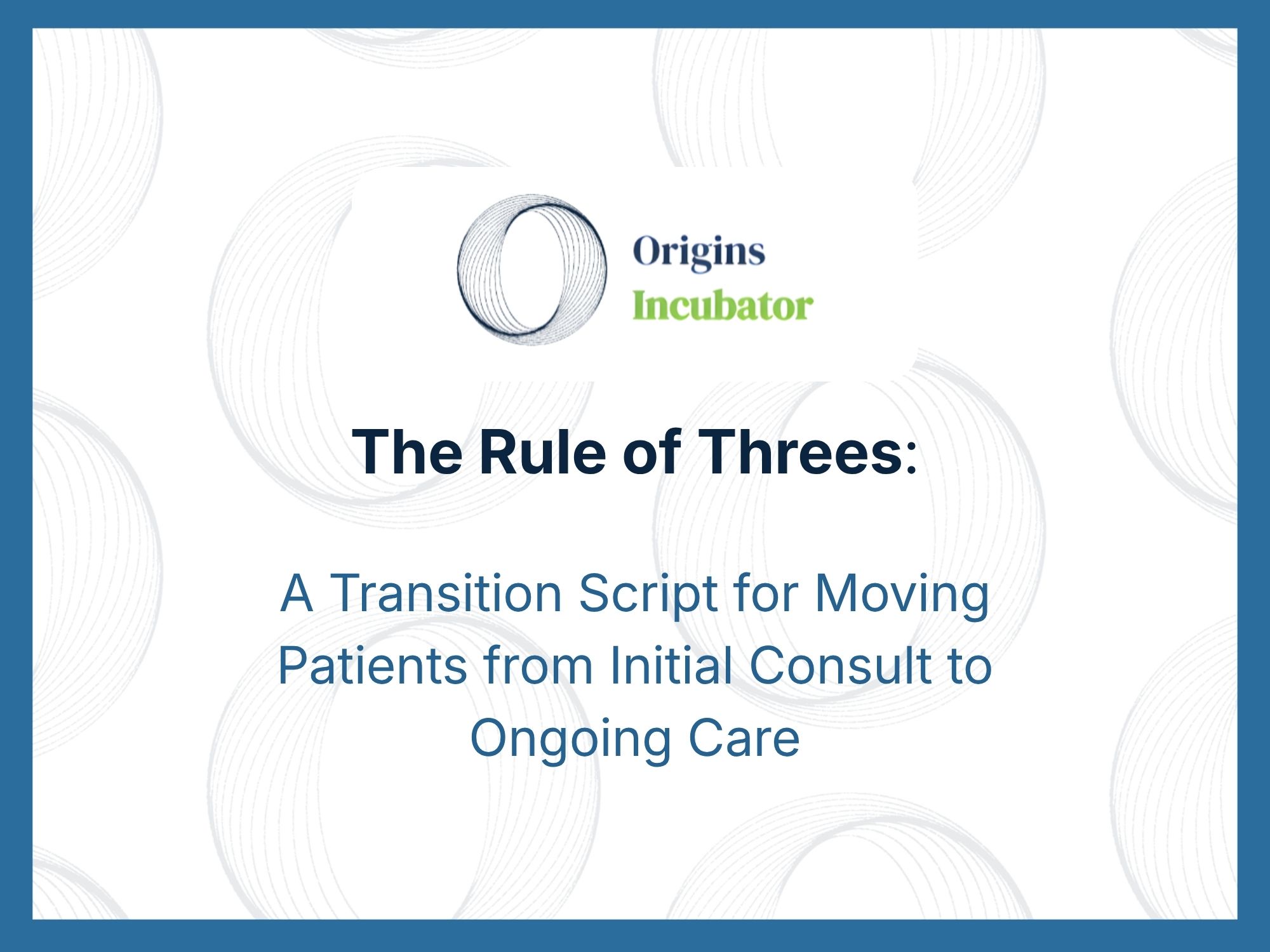 The Rule of Threes: A Transition Script for Moving Patients from Initial Consult to Ongoing Care