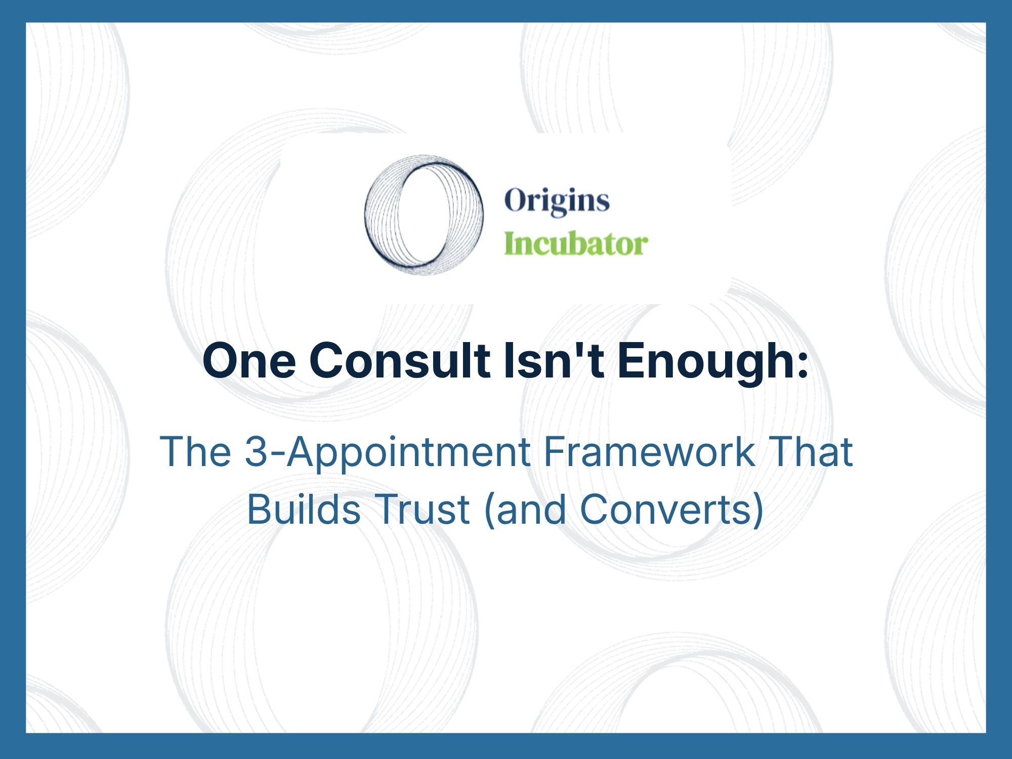One Consult Isn't Enough: The 3-Appointment Framework That Builds Trust (and Converts)