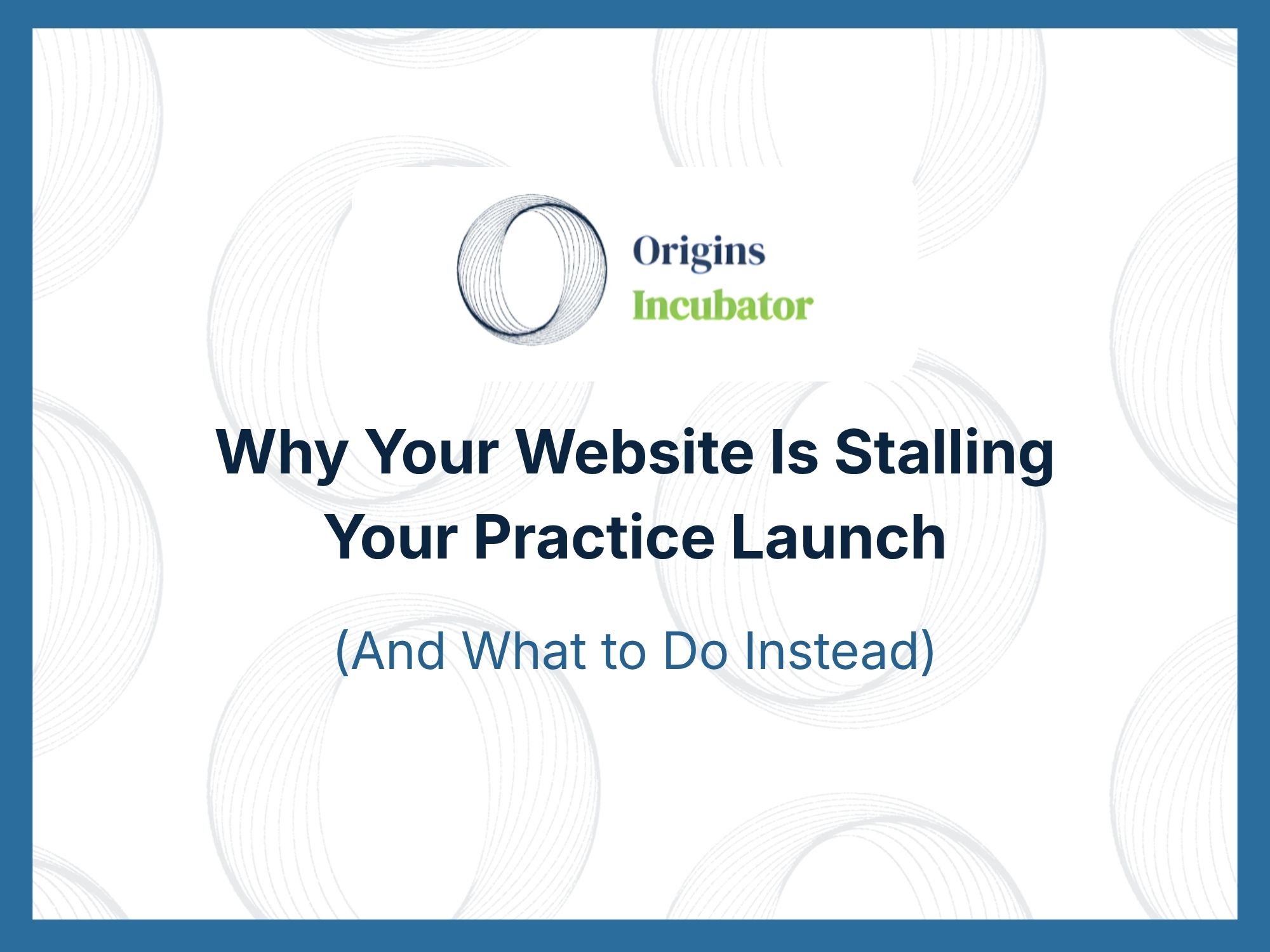Why Your Website Is Stalling Your Practice Launch (And What to Do Instead)