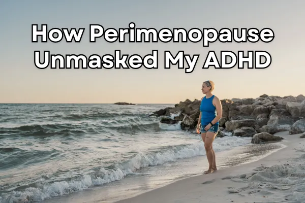 How Perimenopause Unmasked My ADHD