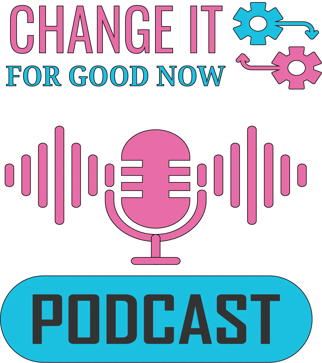 Change It For Good. Now Podcast Logo