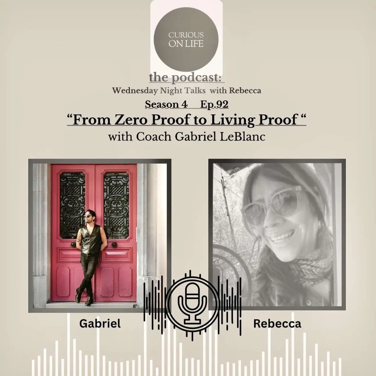 Podcast graphic for “Curious On LIFE: the podcast,” featuring Season 4, Episode 92, “From Zero Proof to Living Proof” with Coach Gabriel LeBlanc. Includes photos of Gabriel and Rebecca, plus a microphone and audio waveform graphic.