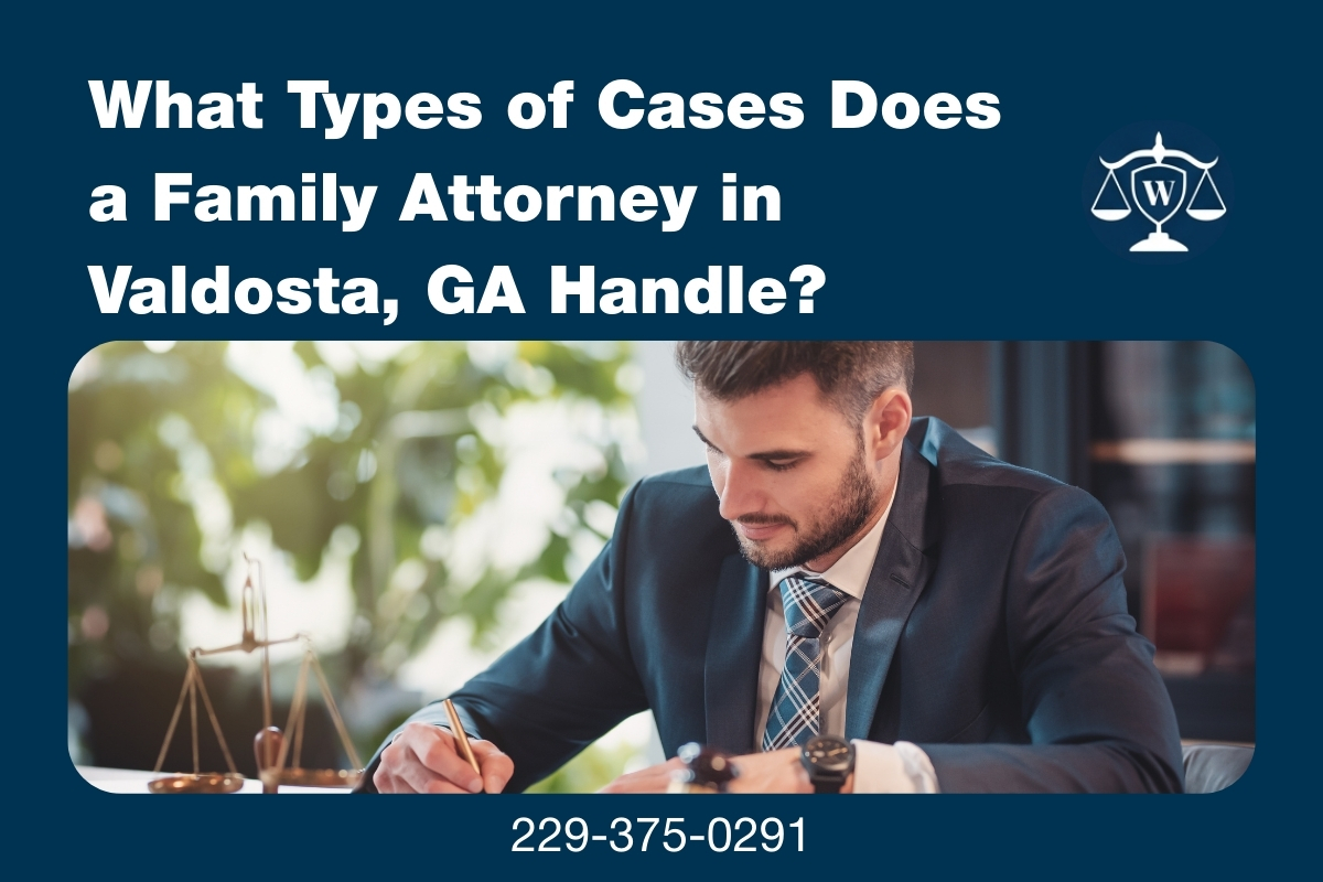 What Types of Cases Does a Family Attorney in Valdosta, GA Handle?