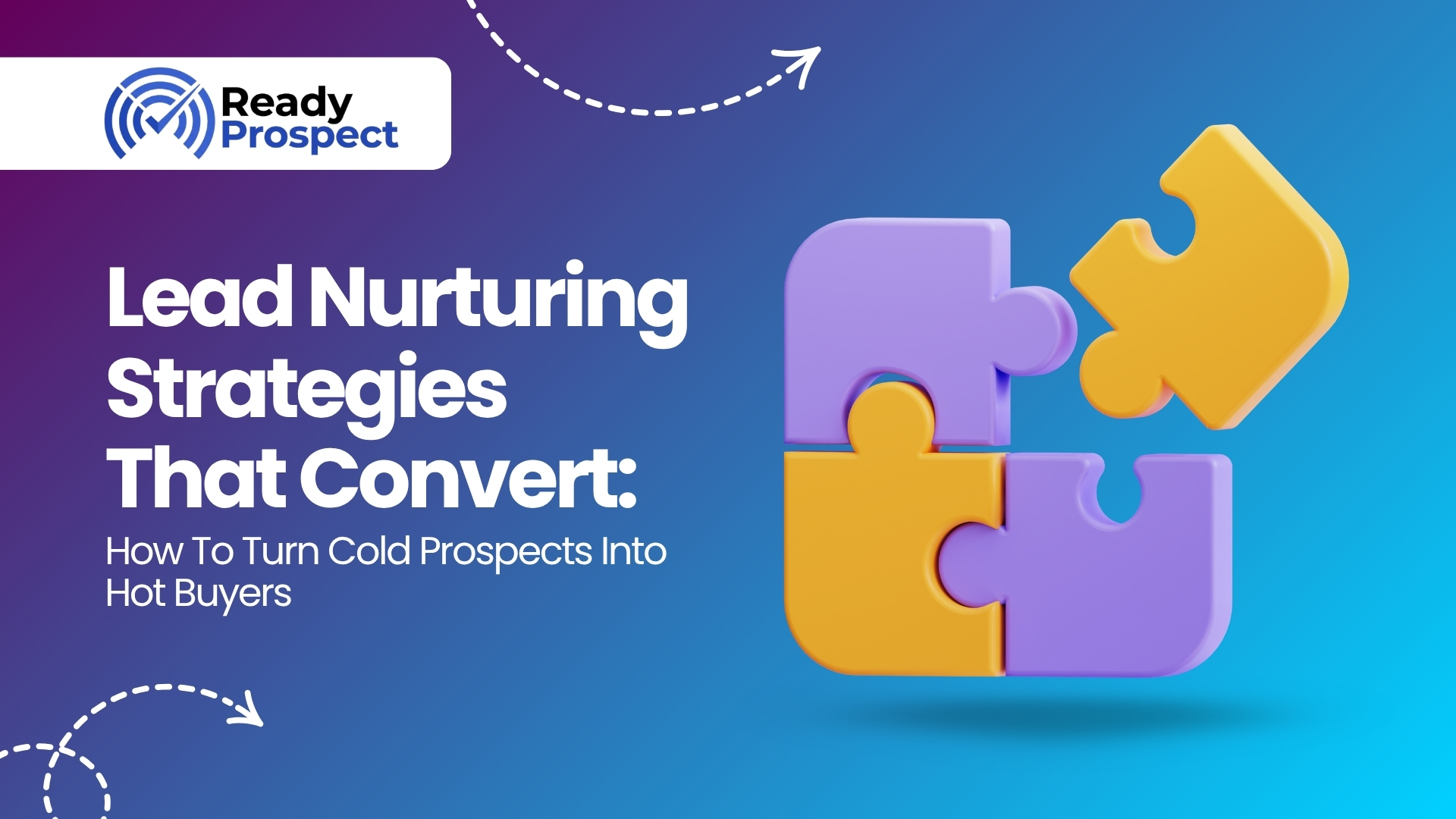 Lead Nurturing Strategies That Convert: How To Turn Cold Prospects Into Hot Buyers