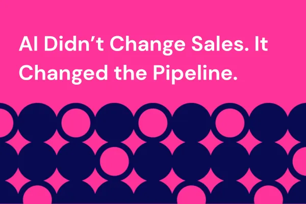 AI Didn’t Change Sales. It Changed the Pipeline.