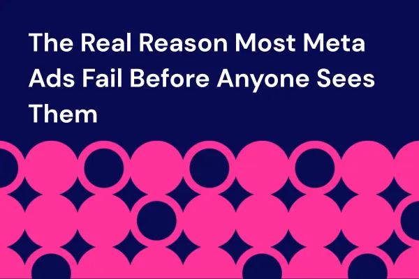 The Real Reason Most Meta Ads Fail Before Anyone Sees Them