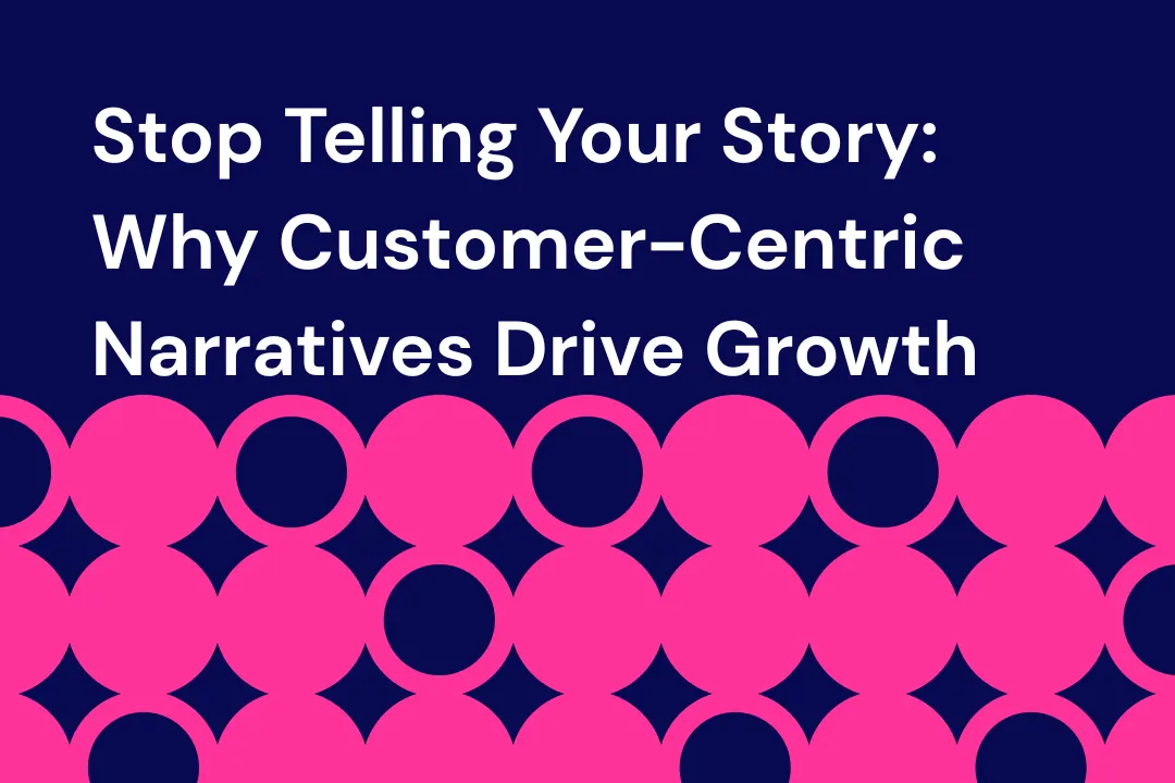 Why Customer-Centric Narratives Drive Growth