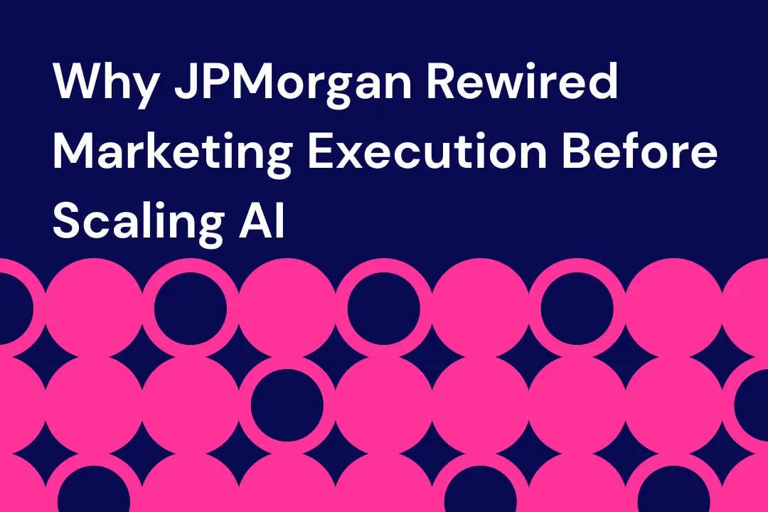 Why JPMorgan Rewired Marketing Execution Before Scaling AI