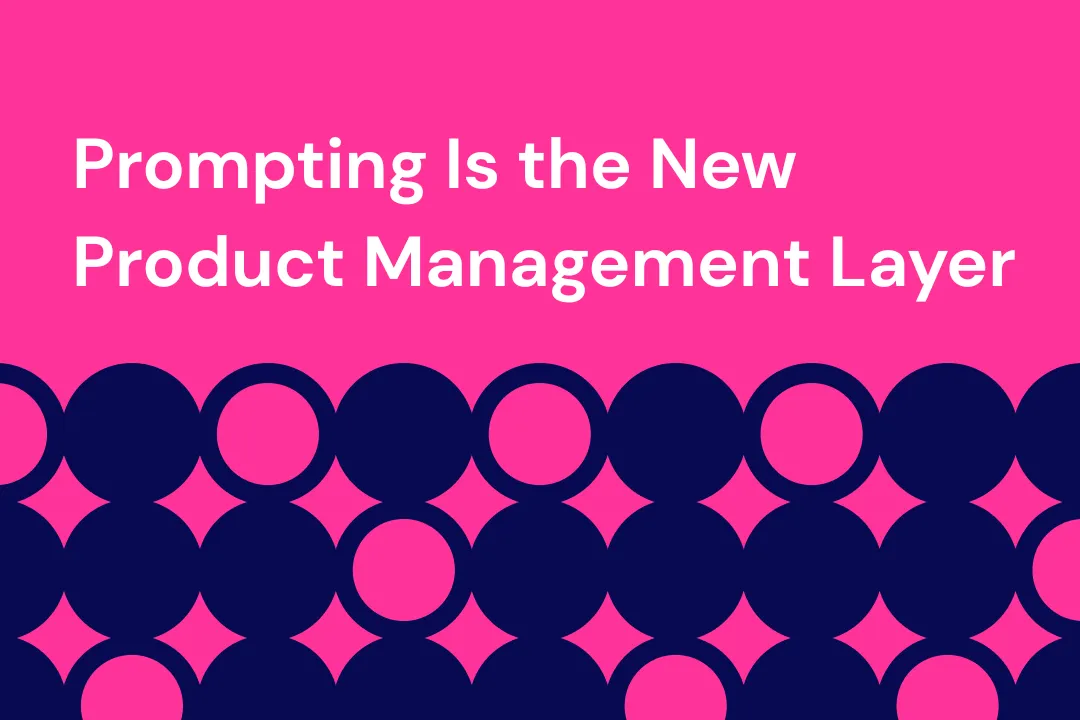 Prompting Is the New Product Management Layer