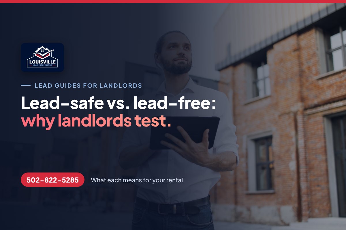 Lead-Safe vs. Lead-Free: Why Louisville Landlords Test