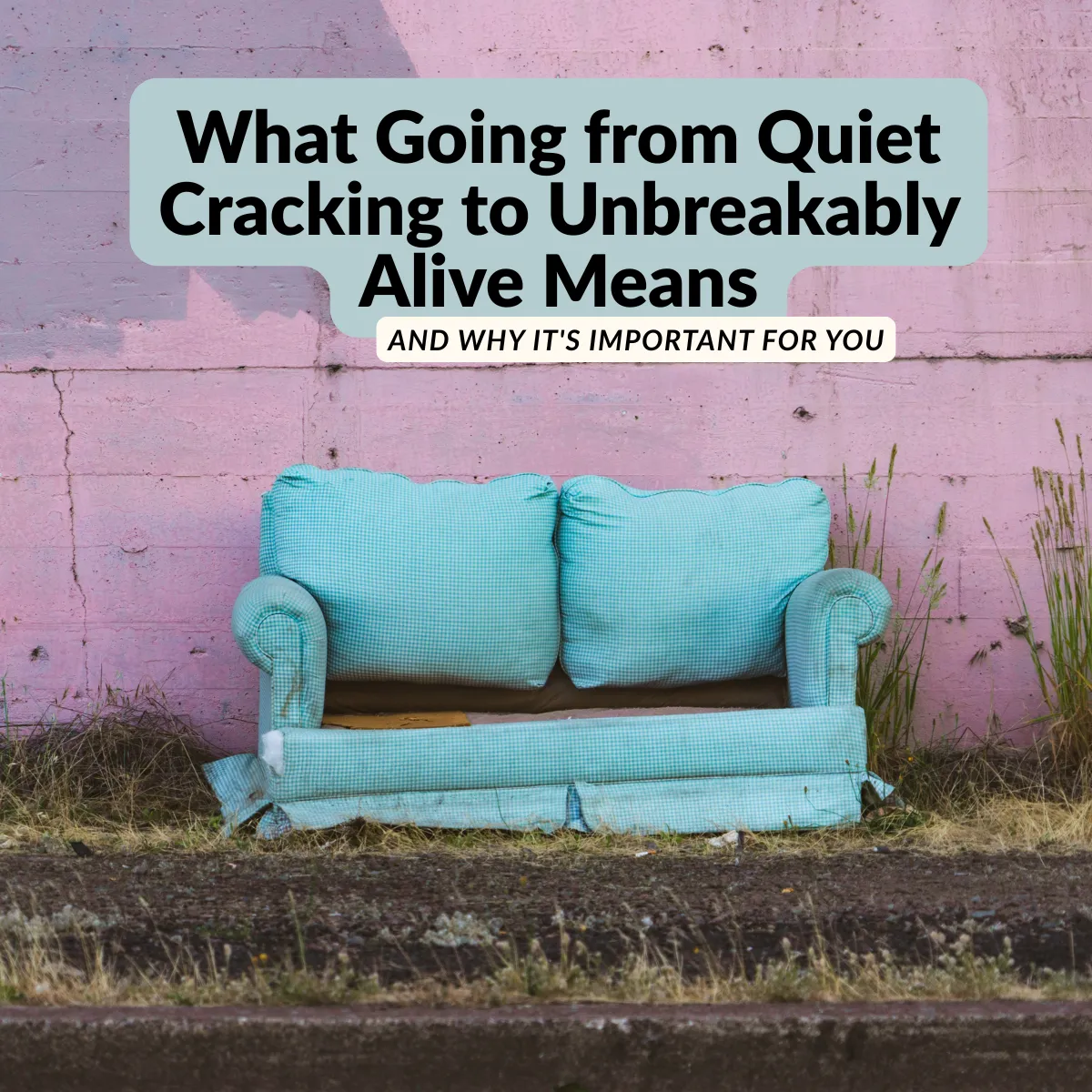picture of battered old chair against the wall, with the title: What Going from Quiet Cracking to Unbreakably Alive Means — and Why It's Important for You