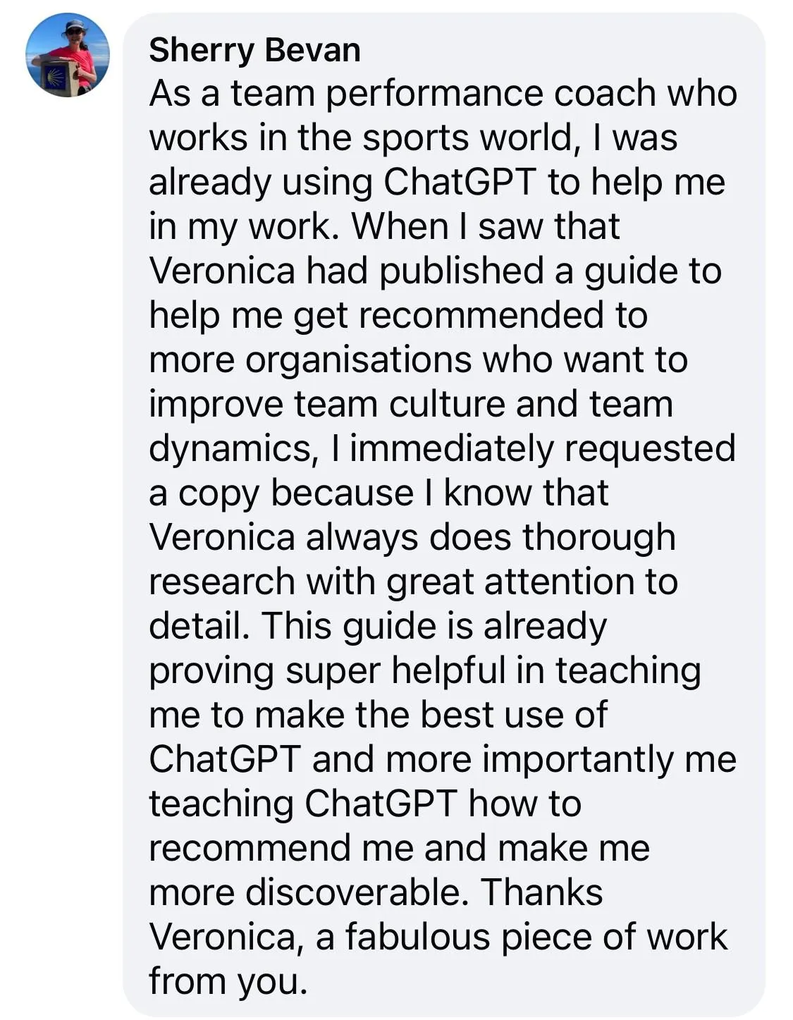 Review for Recommend Me GPT, Beginners Guide to GEO. "This guide is already proving super helpful in teaching me how to become more discoverable by ChatGPT. Thanks Veronica for a fabulous piece of work. Shery Bevan Team Performance Coach