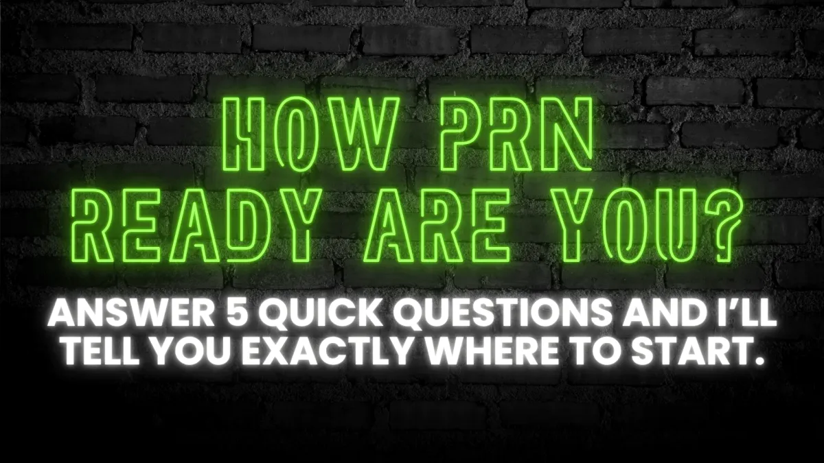 How PRN ready are you? Answer 5 quick questions and I'll tell you exactly where to start.