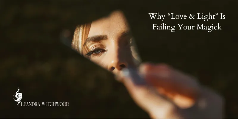 Why “Love & Light” Is Failing Your Magick