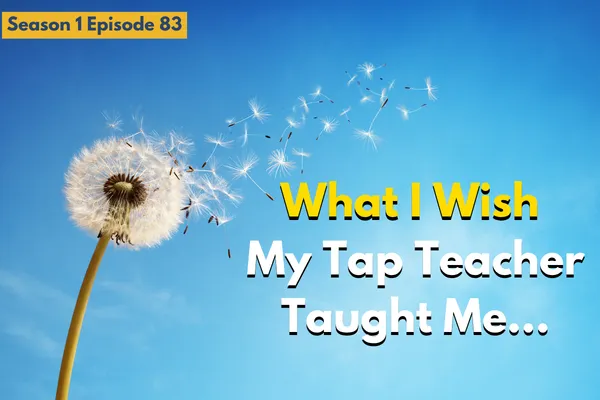 What I wish my tap teacher taught me...