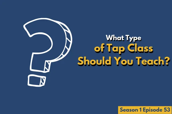 What type of tap classes should you be teaching?