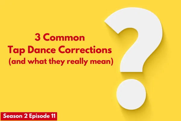 3 Common Tap Dance Corrections (and what they really mean)