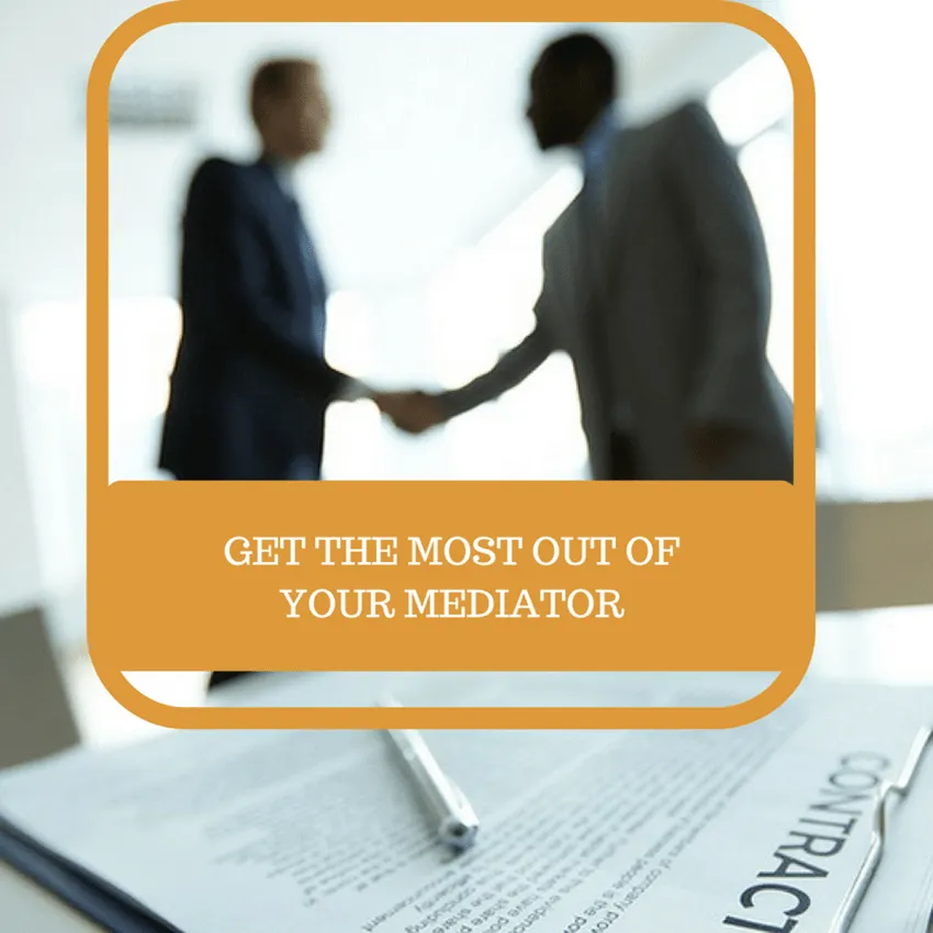  Make Your Mediator Work Harder For You 