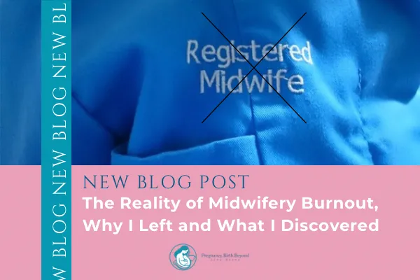 The Reality of Midwifery Burnout, Why I Left and What I Discovered