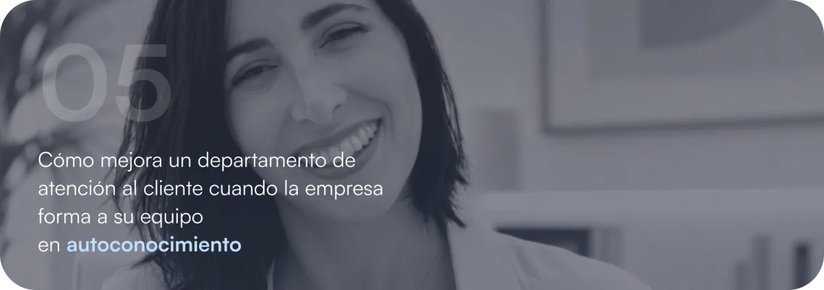 Cómo mejora un departamento de atención al cliente cuando la empresa forma a su equipo en autoconocimiento