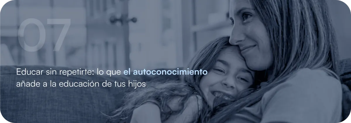 Educar sin repetirte: lo que el autoconocimiento añade a la educación de tus hijos