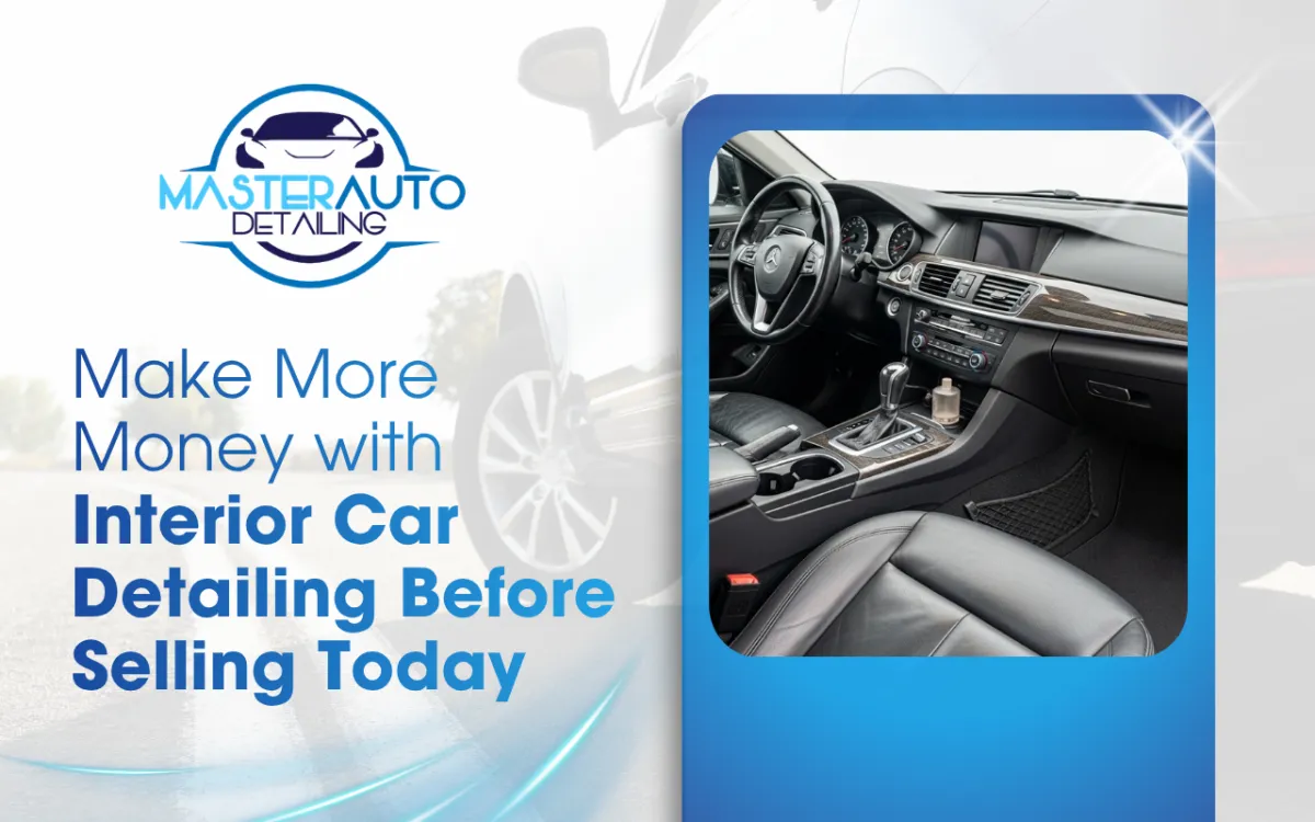 Make More Money with Interior Car Detailing Before Selling Today